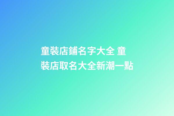 童裝店鋪名字大全 童裝店取名大全新潮一點